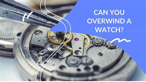 overwinding a watch problems